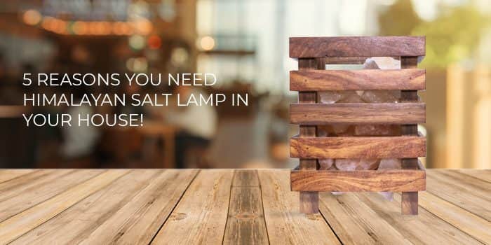5 Reasons You Need Himalayan Salt Lamp in your house!