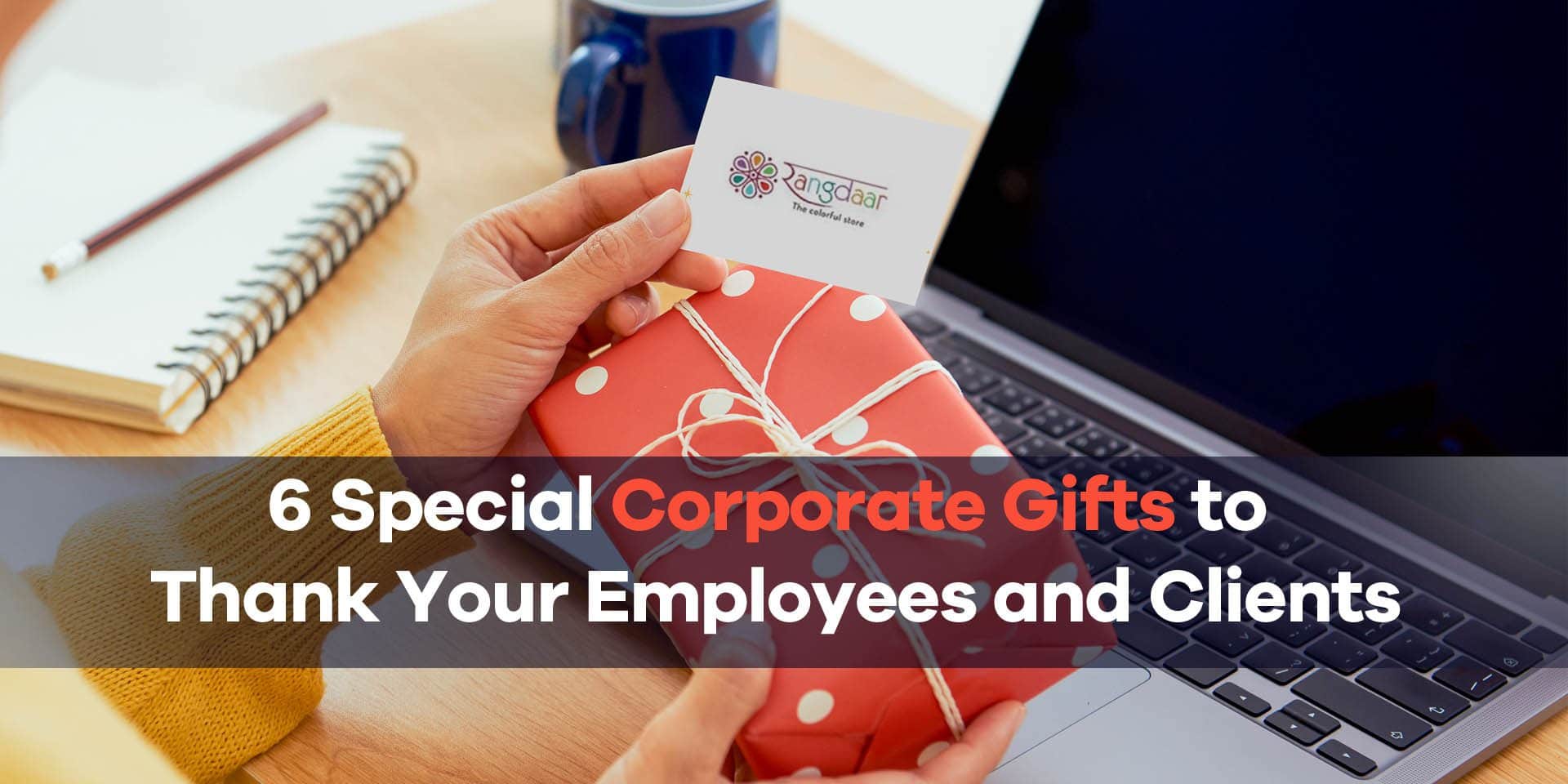 6 Special Corporate Gifts to Thank Your Employees and Clients